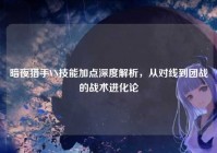 暗夜猎手VN技能加点深度解析，从对线到团战的战术进化论