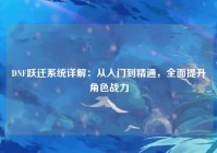 DNF跃迁系统详解：从入门到精通，全面提升角色战力