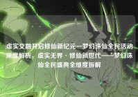 虚实交融开启修仙新纪元—梦幻诛仙全民活动深度解析，虚实无界·修仙新世代——梦幻诛仙全民盛典全维度拆解