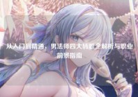 从入门到精通，男法师四大转职全解析与职业前景指南