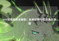 DNF试炼陷阱全解析：机制详解与高效通关攻略