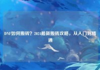 DNF如何搬砖？2024最新搬砖攻略，从入门到精通
