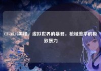 CF-AK47黑锋，虚拟世界的暴君，枪械美学的极致暴力