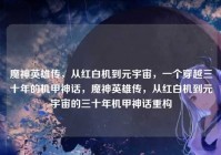 魔神英雄传，从红白机到元宇宙，一个穿越三十年的机甲神话，魔神英雄传，从红白机到元宇宙的三十年机甲神话重构