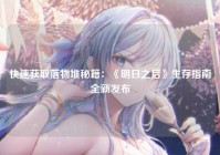 快速获取落物堆秘籍：《明日之后》生存指南全新发布