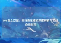 DNF血之泛滥：史诗级左槽的深度解析与实战应用指南