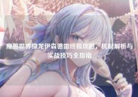 魔兽世界绿龙伊森德雷终极攻略，机制解析与实战技巧全指南