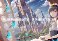 从战国枭雄到商业帝国，天下创世的三重攻略