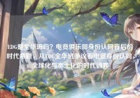 EDG是全华班吗？电竞俱乐部身份认同背后的时代命题，从EDG全华班争议看电竞身份认同，全球化与本土化的时代博弈