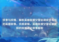 铁拳与玫瑰，解析英雄联盟女警官蔚皮肤背后的英雄叙事，铁腕柔情，英雄联盟女警官蔚皮肤的双面正义叙事解析