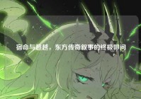 宿命与超越，东方传奇叙事的终极叩问