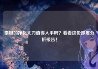 泰坦的净化太刀值得入手吗？看看这份深度分析报告！