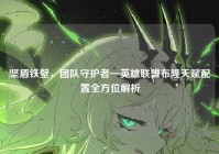 坚盾铁壁，团队守护者—英雄联盟布隆天赋配置全方位解析