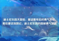 迪士尼乐园大冒险，童话幕布后的勇气游戏，幕后童话突围记，迪士尼乐园的隐秘勇气挑战