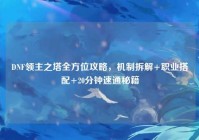 DNF领主之塔全方位攻略，机制拆解+职业搭配+20分钟速通秘籍