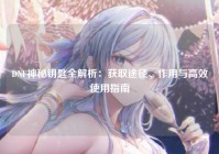 DNF神秘钥匙全解析：获取途径、作用与高效使用指南