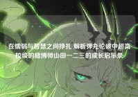 在懦弱与智慧之间挣扎 解析弹丸论破中超高校级的赌博师山田一二三的成长启示录