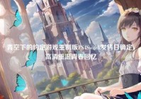 青空下的约定游戏重制版PS4Switch发售日确定，高清重温青春回忆