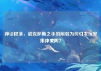 神话陨落，诺克萨斯之手的削弱为何引发玩家集体破防？