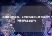 异域疆场的硝烟，全面解析穿越火线美服的生存法则与生态密码