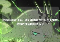 当科技邂逅公益，遮阳伞防紫外线技术如何点亮蚂蚁庄园的绿色未来