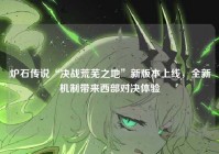 炉石传说“决战荒芜之地”新版本上线，全新机制带来西部对决体验