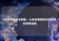 DNF攻击特效全解析：从视觉震撼到实战应用的深度指南