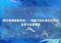 疯狂猜图新版答案，一场脑力狂欢背后的设计变革与玩家博弈