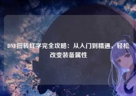 DNF扭转红字完全攻略：从入门到精通，轻松改变装备属性