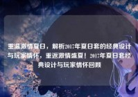 重温激情夏日，解析2017年夏日套的经典设计与玩家情怀，重返激情盛夏！2017年夏日套经典设计与玩家情怀回顾