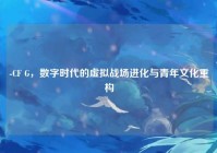 -CF G，数字时代的虚拟战场进化与青年文化重构