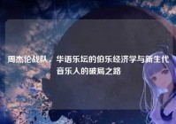 周杰伦战队，华语乐坛的伯乐经济学与新生代音乐人的破局之路