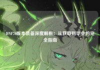 DNF70版本装备深度解析：从获取到毕业的完全指南
