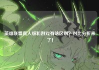 英雄联盟真人版和游戏有啥区别？对比分析来了！
