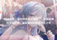 -时间设定，虚构的东陆王朝时代，武道昌盛的江湖世界，暗流涌动的新帝改元之年