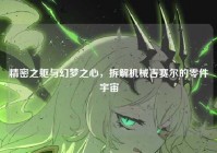 精密之躯与幻梦之心，拆解机械吉赛尔的零件宇宙