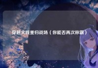 穿越火线重归战场（你能否再次称霸）