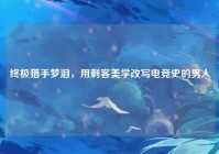 终极猎手梦泪，用刺客美学改写电竞史的男人