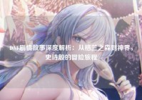 DNF剧情故事深度解析：从格兰之森到神界，史诗般的冒险旅程