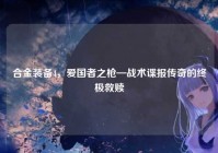 合金装备4，爱国者之枪—战术谍报传奇的终极救赎