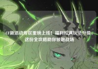 CF新活动专区重磅上线！福利拉满玩法升级，这份全攻略助你领跑战场