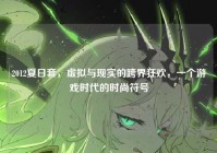 2012夏日套，虚拟与现实的跨界狂欢，一个游戏时代的时尚符号