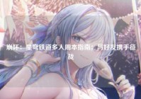 崩坏：星穹铁道多人周本指南：与好友携手征战