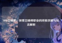 DNF召唤吧：探索召唤师职业的终极攻略与玩法解析