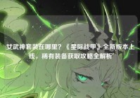 女武神套装在哪里？《星际战甲》全新版本上线，稀有装备获取攻略全解析