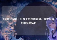 DNF血色风暴：狂战士的终极觉醒，爆发与续航的完美结合