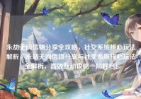 永劫无间信物分享全攻略，社交系统核心玩法解析，永劫无间信物分享与社交系统核心玩法全解析，高效互动攻略一网打尽！