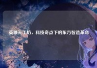 英雄天工坊，科技奇点下的东方智造革命