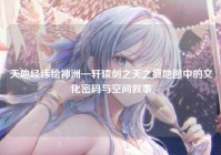 天地经纬绘神洲—轩辕剑之天之痕地图中的文化密码与空间叙事