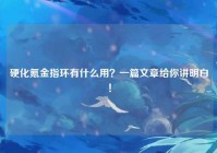 硬化氪金指环有什么用？一篇文章给你讲明白！